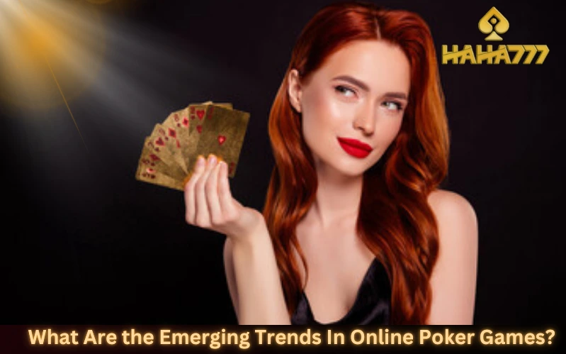 What Are the Emerging Trends In Online Poker Games