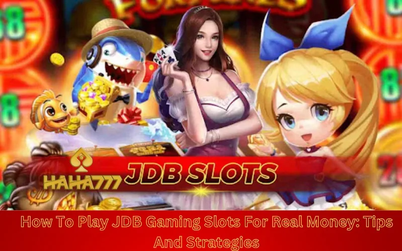 How To Play JDB Gaming Slots For Real Money Tips And Strategies