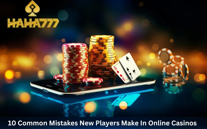 10 Common Mistakes New Players Make In Online Casinos